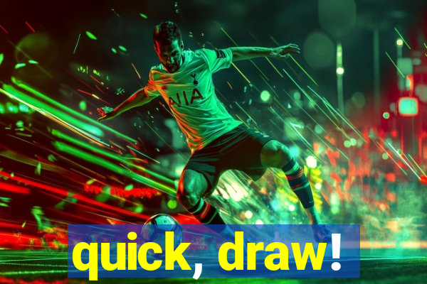 quick, draw!